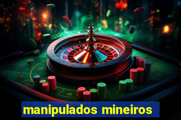 manipulados mineiros